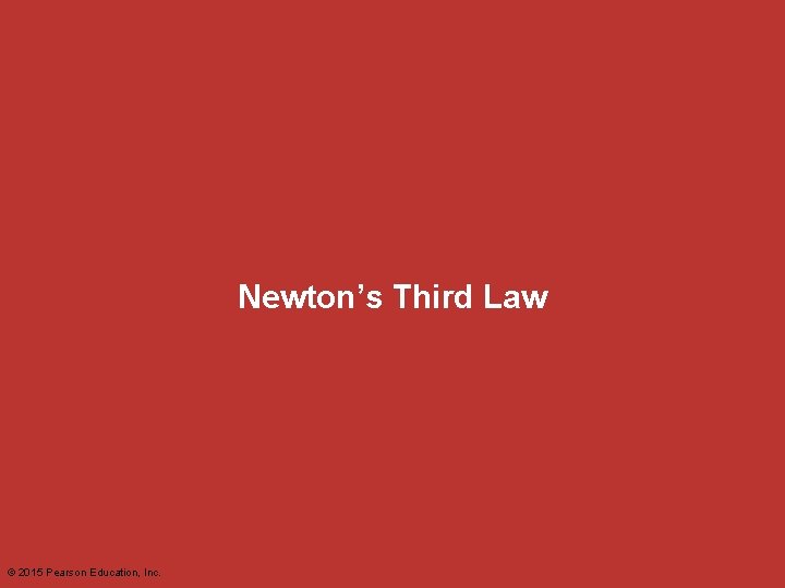 Newton’s Third Law © 2015 Pearson Education, Inc. 