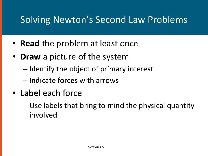 Solving Newton’s Second Law Problems • Read the problem at least once • Draw
