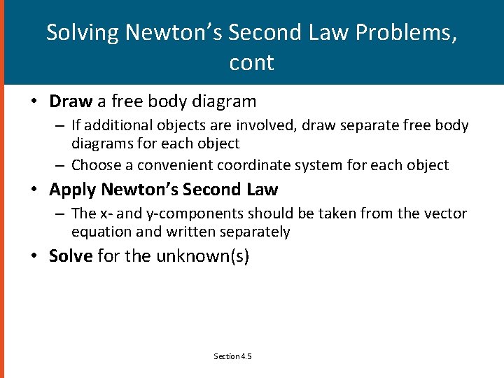Solving Newton’s Second Law Problems, cont • Draw a free body diagram – If