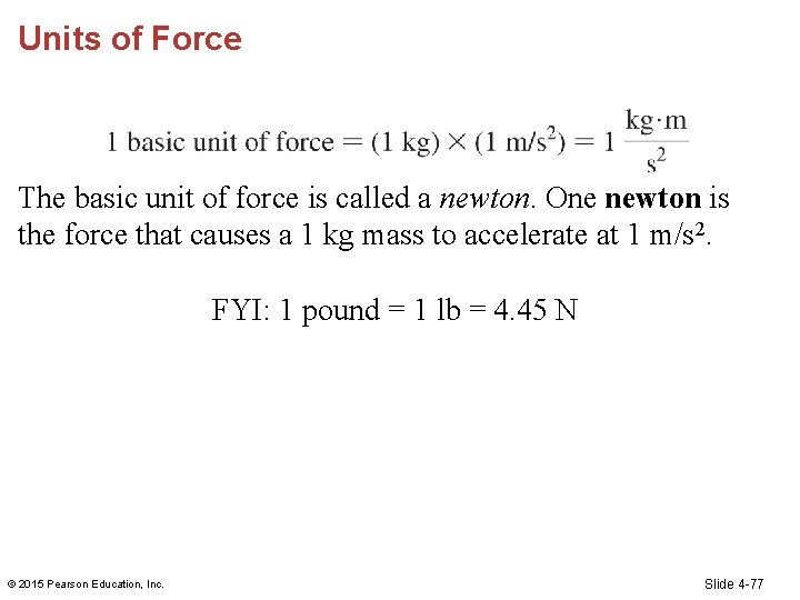 Units of Force The basic unit of force is called a newton. One newton