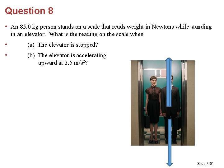 Question 8 • An 85. 0 kg person stands on a scale that reads