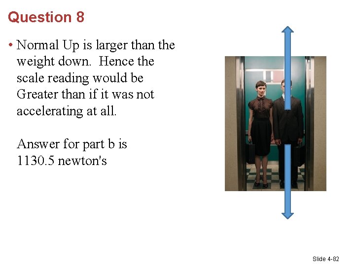 Question 8 • Normal Up is larger than the weight down. Hence the scale