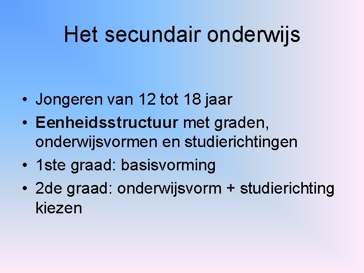 Het secundair onderwijs • Jongeren van 12 tot 18 jaar • Eenheidsstructuur met graden,