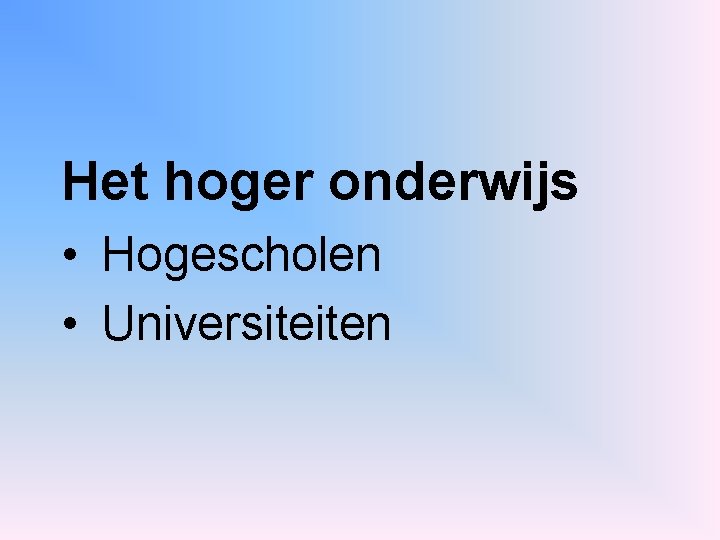 Het hoger onderwijs • Hogescholen • Universiteiten 