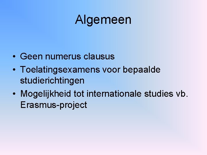 Algemeen • Geen numerus clausus • Toelatingsexamens voor bepaalde studierichtingen • Mogelijkheid tot internationale