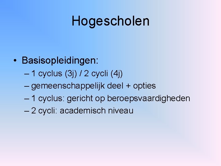 Hogescholen • Basisopleidingen: – 1 cyclus (3 j) / 2 cycli (4 j) –