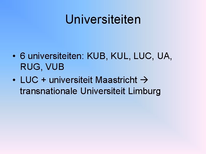 Universiteiten • 6 universiteiten: KUB, KUL, LUC, UA, RUG, VUB • LUC + universiteit