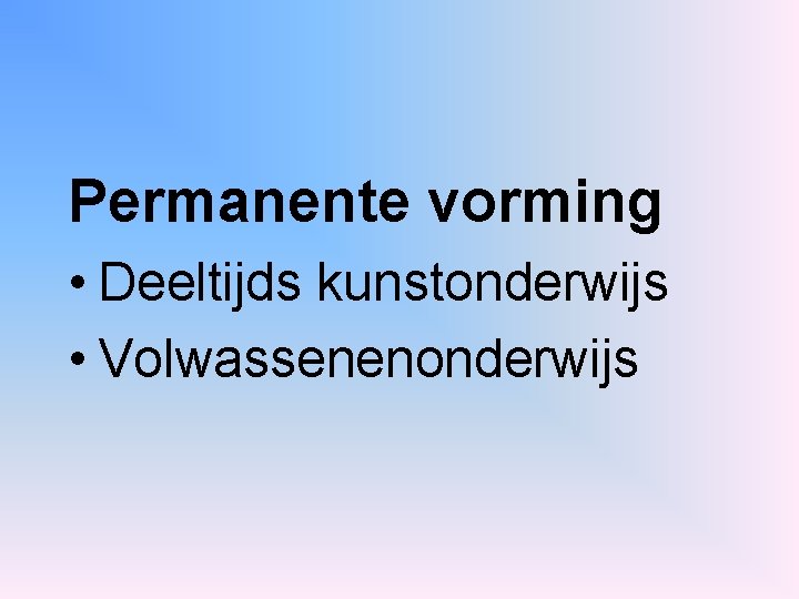 Permanente vorming • Deeltijds kunstonderwijs • Volwassenenonderwijs 