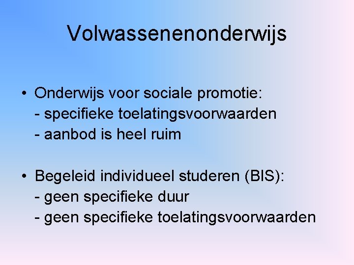 Volwassenenonderwijs • Onderwijs voor sociale promotie: - specifieke toelatingsvoorwaarden - aanbod is heel ruim