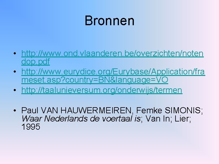 Bronnen • http: //www. ond. vlaanderen. be/overzichten/noten dop. pdf • http: //www. eurydice. org/Eurybase/Application/fra