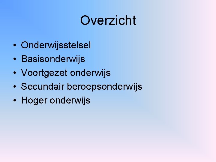 Overzicht • • • Onderwijsstelsel Basisonderwijs Voortgezet onderwijs Secundair beroepsonderwijs Hoger onderwijs 