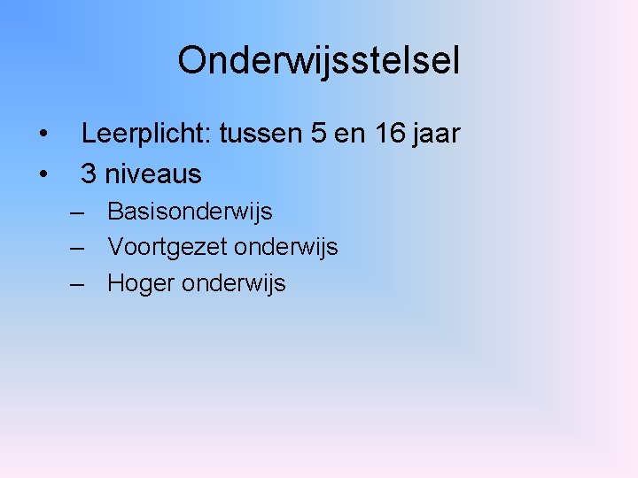 Onderwijsstelsel • • Leerplicht: tussen 5 en 16 jaar 3 niveaus – Basisonderwijs –
