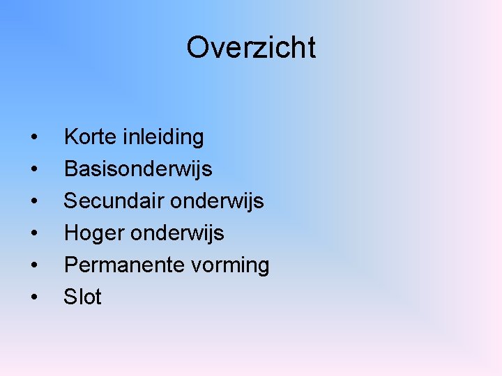 Overzicht • • • Korte inleiding Basisonderwijs Secundair onderwijs Hoger onderwijs Permanente vorming Slot