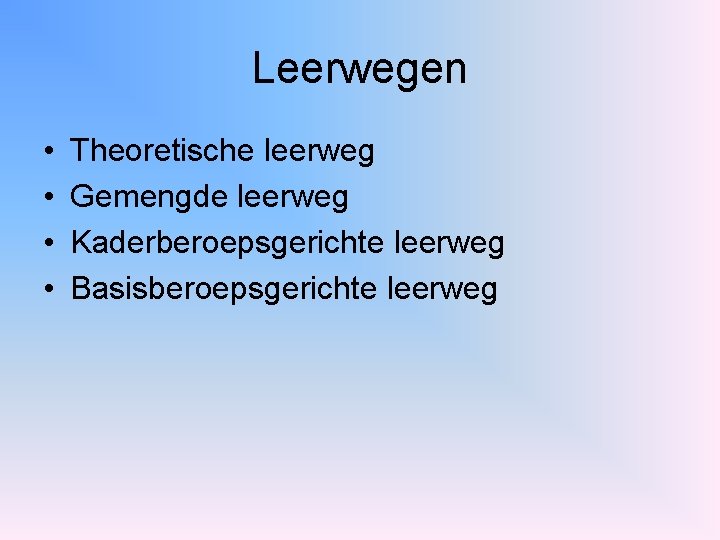 Leerwegen • • Theoretische leerweg Gemengde leerweg Kaderberoepsgerichte leerweg Basisberoepsgerichte leerweg 