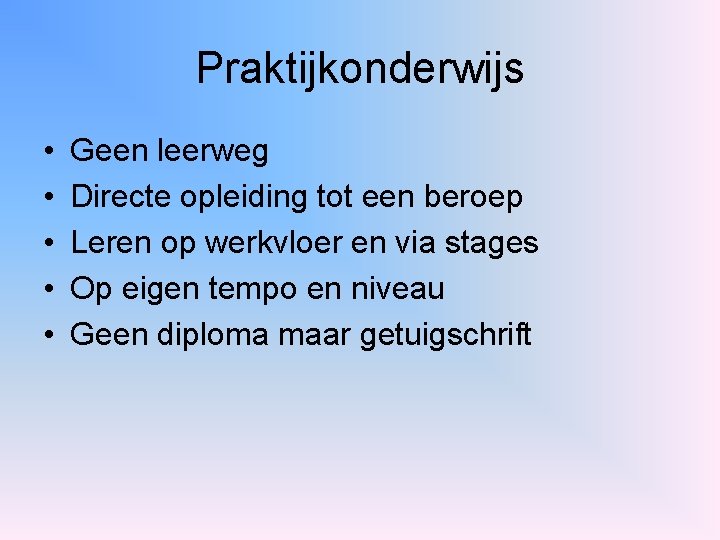 Praktijkonderwijs • • • Geen leerweg Directe opleiding tot een beroep Leren op werkvloer