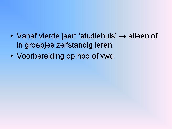  • Vanaf vierde jaar: ‘studiehuis’ → alleen of in groepjes zelfstandig leren •