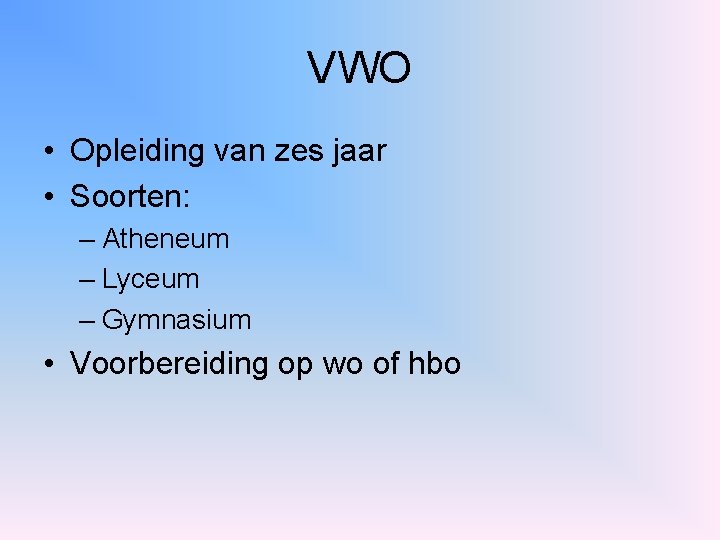 VWO • Opleiding van zes jaar • Soorten: – Atheneum – Lyceum – Gymnasium