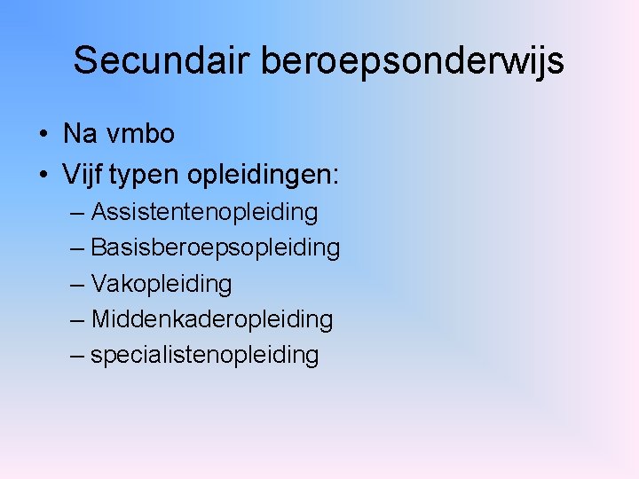Secundair beroepsonderwijs • Na vmbo • Vijf typen opleidingen: – Assistentenopleiding – Basisberoepsopleiding –