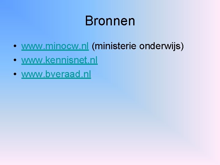Bronnen • www. minocw. nl (ministerie onderwijs) • www. kennisnet. nl • www. bveraad.