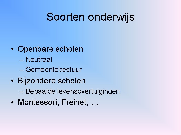 Soorten onderwijs • Openbare scholen – Neutraal – Gemeentebestuur • Bijzondere scholen – Bepaalde