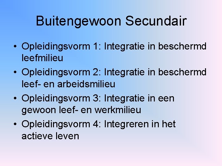 Buitengewoon Secundair • Opleidingsvorm 1: Integratie in beschermd leefmilieu • Opleidingsvorm 2: Integratie in