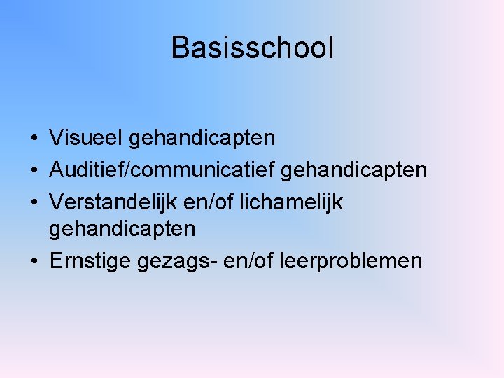 Basisschool • Visueel gehandicapten • Auditief/communicatief gehandicapten • Verstandelijk en/of lichamelijk gehandicapten • Ernstige