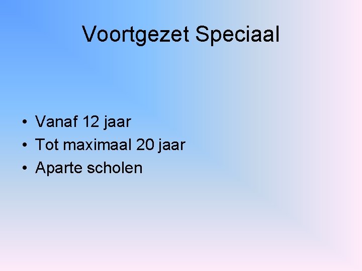 Voortgezet Speciaal • Vanaf 12 jaar • Tot maximaal 20 jaar • Aparte scholen