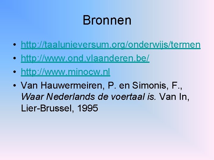 Bronnen • • http: //taalunieversum. org/onderwijs/termen http: //www. ond. vlaanderen. be/ http: //www. minocw.