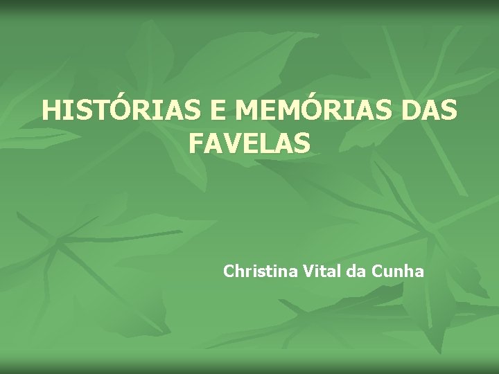 HISTÓRIAS E MEMÓRIAS DAS FAVELAS Christina Vital da Cunha 