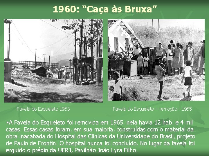 1960: “Caça às Bruxa” Favela do Esqueleto 1953 Favela do Esqueleto – remoção -