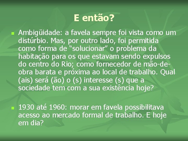 E então? n n Ambigüidade: a favela sempre foi vista como um distúrbio. Mas,