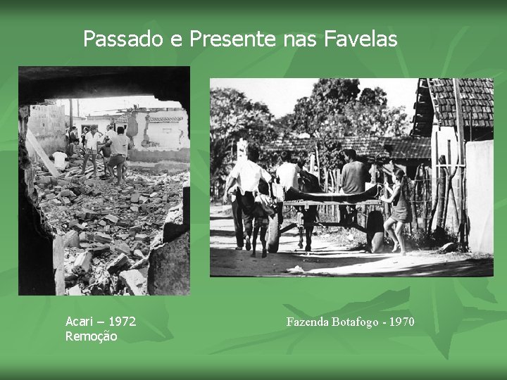 Passado e Presente nas Favelas Acari – 1972 Remoção Fazenda Botafogo - 1970 