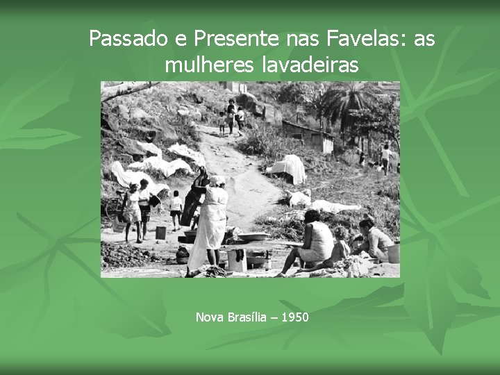 Passado e Presente nas Favelas: as mulheres lavadeiras Nova Brasília – 1950 