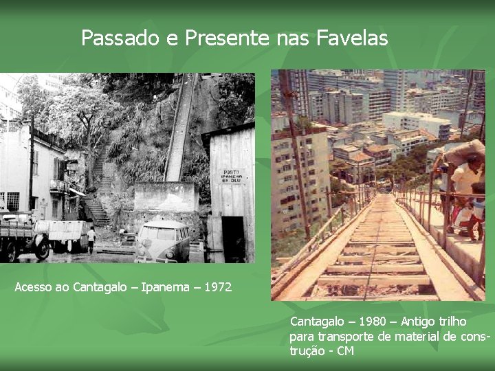 Passado e Presente nas Favelas Acesso ao Cantagalo – Ipanema – 1972 Cantagalo –