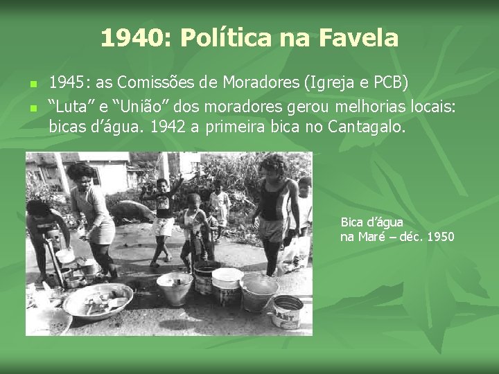 1940: Política na Favela n n 1945: as Comissões de Moradores (Igreja e PCB)