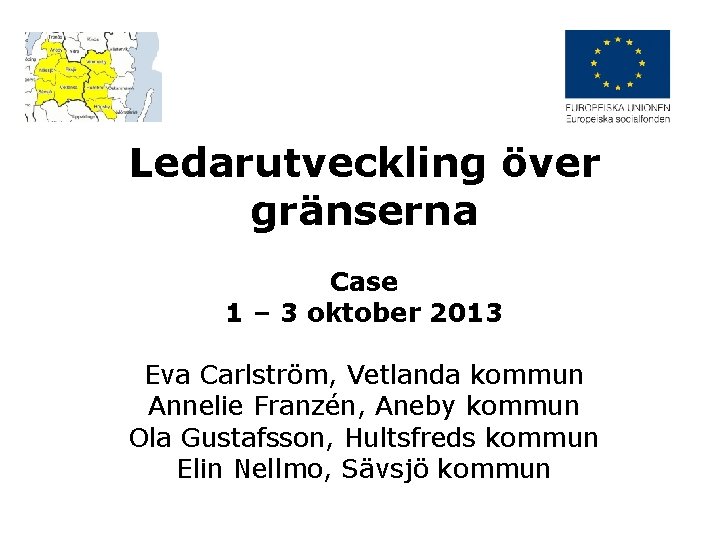 Ledarutveckling över gränserna Case 1 – 3 oktober 2013 Eva Carlström, Vetlanda kommun Annelie