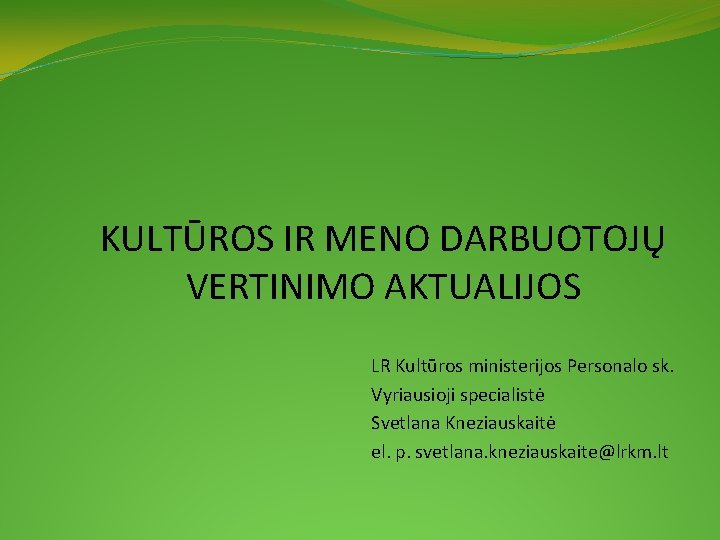 KULTŪROS IR MENO DARBUOTOJŲ VERTINIMO AKTUALIJOS LR Kultūros ministerijos Personalo sk. Vyriausioji specialistė Svetlana