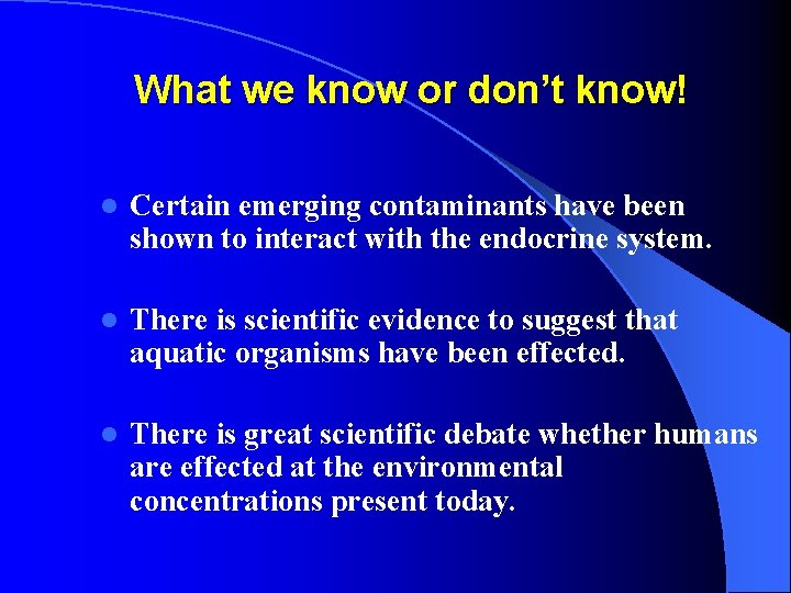 What we know or don’t know! l Certain emerging contaminants have been shown to