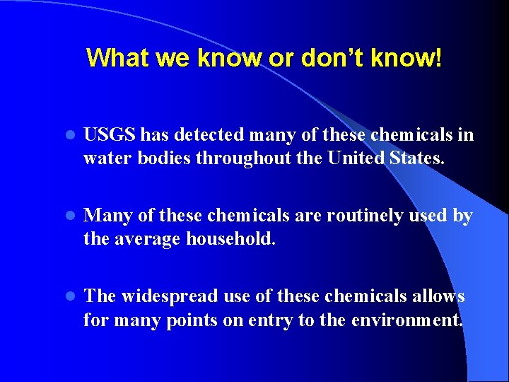 What we know or don’t know! l USGS has detected many of these chemicals