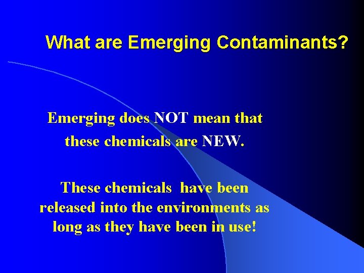 What are Emerging Contaminants? Emerging does NOT mean that these chemicals are NEW. These