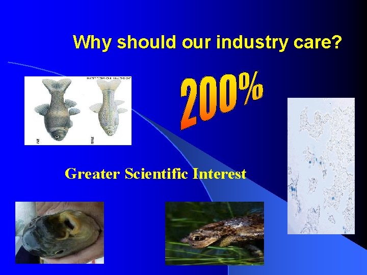 Why should our industry care? Greater Scientific Interest 