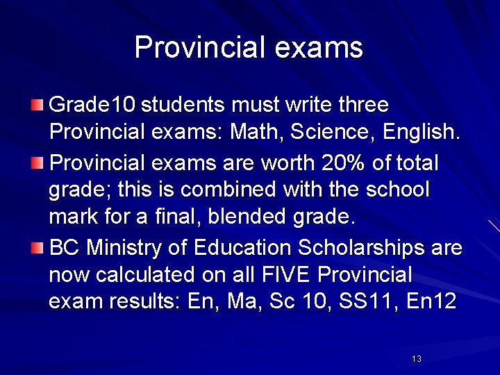 Provincial exams Grade 10 students must write three Provincial exams: Math, Science, English. Provincial