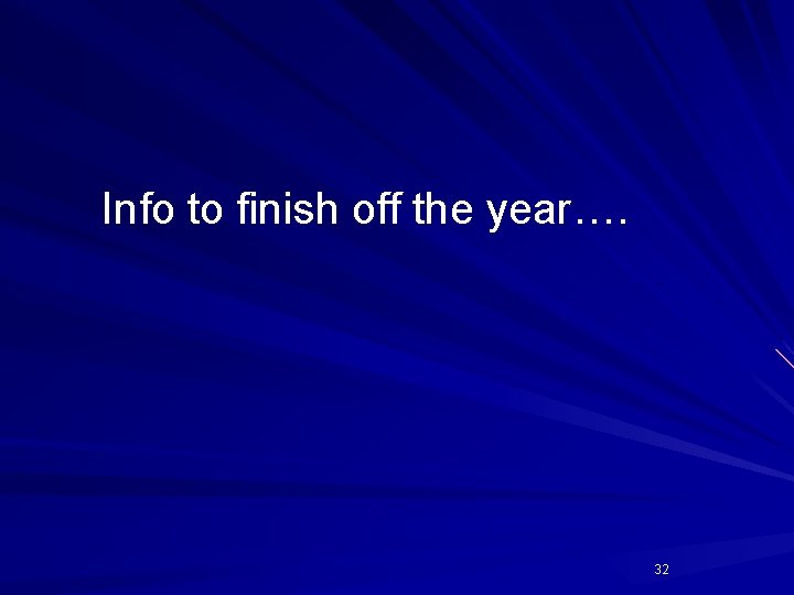 Info to finish off the year…. 32 