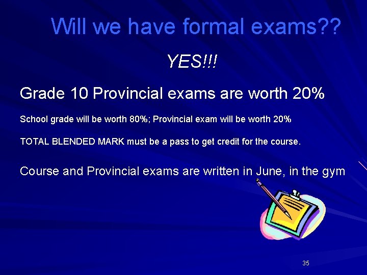 Will we have formal exams? ? YES!!! Grade 10 Provincial exams are worth 20%