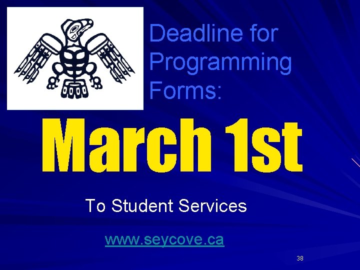 Deadline for Programming Forms: March 1 st To Student Services www. seycove. ca 38