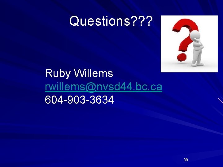 Questions? ? ? Ruby Willems rwillems@nvsd 44. bc. ca 604 -903 -3634 39 