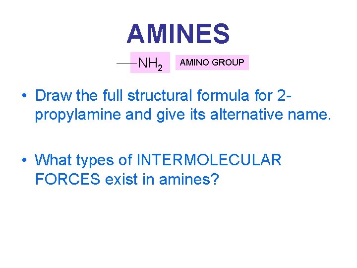 AMINES NH 2 AMINO GROUP • Draw the full structural formula for 2 propylamine