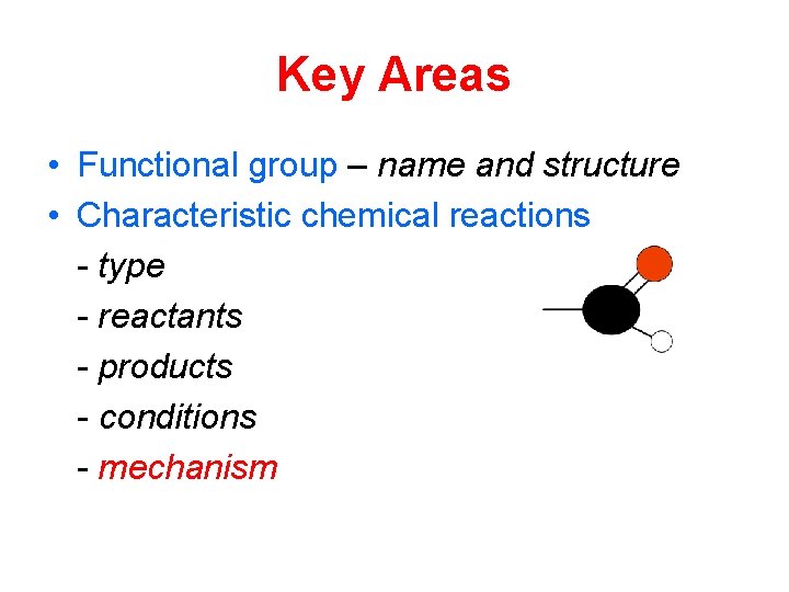 Key Areas • Functional group – name and structure • Characteristic chemical reactions -