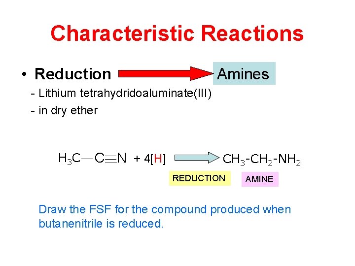 Characteristic Reactions • Reduction Amines - Lithium tetrahydridoaluminate(III) - in dry ether H 3