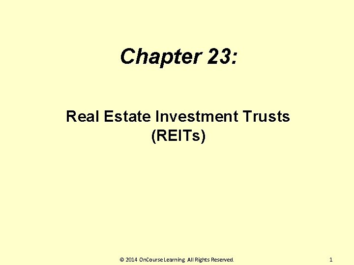 Chapter 23: Real Estate Investment Trusts (REITs) © 2014 On. Course Learning. All Rights